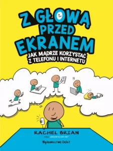 Z głową przed ekranem. Jak mądrze korzystać z telefonu i internetu
