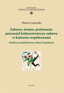 Zabawa, święto, profanacja: potencjał kulturotwórczy zabawy w kulturze współczesnej – Studium socjokulturowe zabawy komiksem