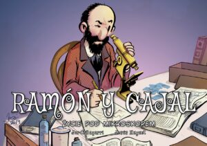 Najwybitniejsi naukowcy #13: Ramón y Cajal – Życie pod mikroskopem