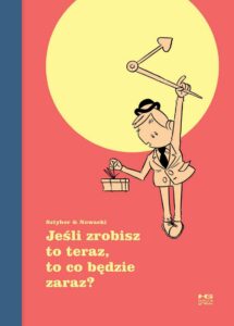 Jeśli zrobisz to teraz, to co będzie zaraz? Jeśli zrobisz to teraz, to co będzie zaraz?