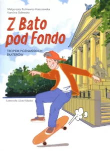 Z Bato pod Fondo. Tropem poznańskich skaterów