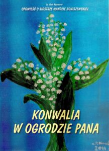 Konwalia w Ogrodzie Pana – opowieść o siostrze Wandzie Boniszewskiej