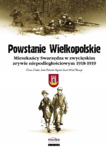 Powstanie Wielkopolskie. Mieszkańcy Swarzędza w zwycięskim zrywie niepodległościowym 1918-1919
