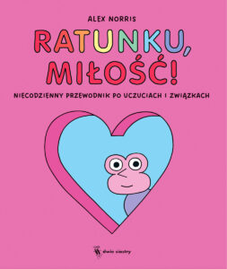 Ratunku, miłość! Niecodzienny przewodnik po uczuciach i związkach