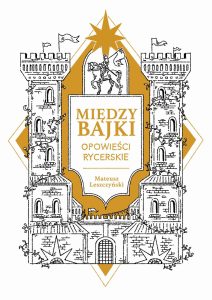 Między bajki. Opowieści rycerskie Między bajki. Opowieści rycerskie