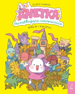 Anetka początkująca czarownica #01: Magia i kwiatki