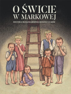 O świcie w Markowej. Opowieść o Błogosławionej Rodzinie Ulmów